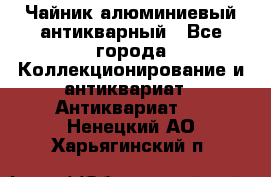 Чайник алюминиевый антикварный - Все города Коллекционирование и антиквариат » Антиквариат   . Ненецкий АО,Харьягинский п.